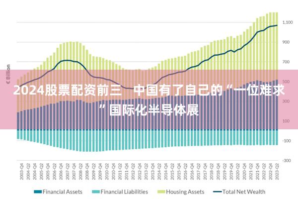 2024股票配资前三   中国有了自己的“一位难求”国际化半导体展